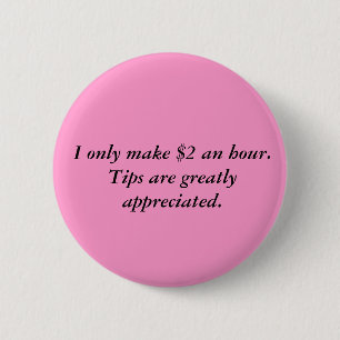 I only make $2 an hour.Tips are greatly appreci... 6 Cm Round Badge