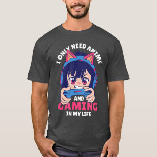 I Only Need Anime and Gaming in My Life KAWAII Ani T-Shirt