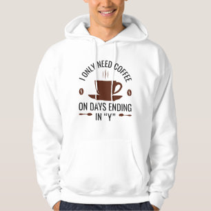 I Only Need Coffee Hoodie