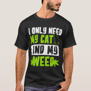 I Only Need My Cat And My Weed Cat T-Shirt