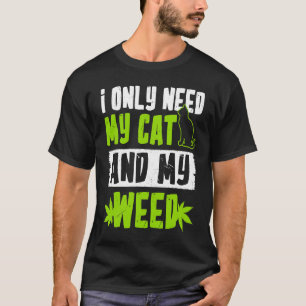 I Only Need My Cat And My Weed Cat T-Shirt