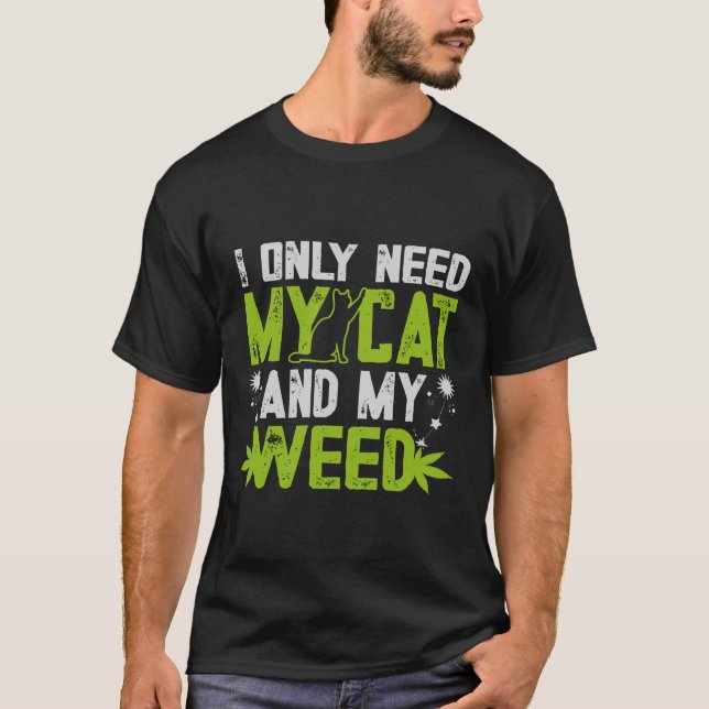  I Only Need My Cat And Weed  T-Shirt (Front)