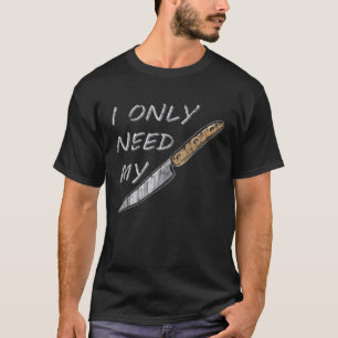 I only need my knive I bushcrafting natural knife T-Shirt