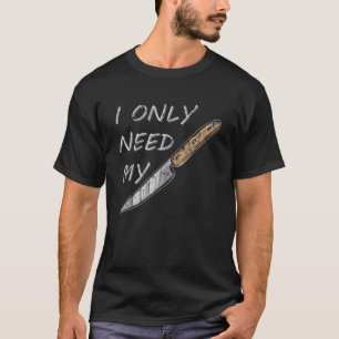 I only need my knive I bushcrafting natural knife T-Shirt