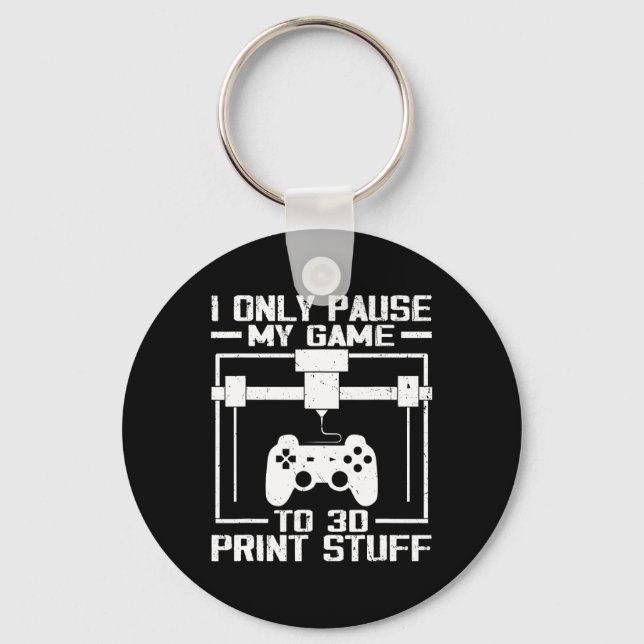 I Only Pause My Game To 3d Print Stuff Funny Video Key Ring (Front)