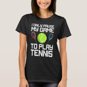 I Only Pause My Game To Play Tennis Match Tennis P T-Shirt