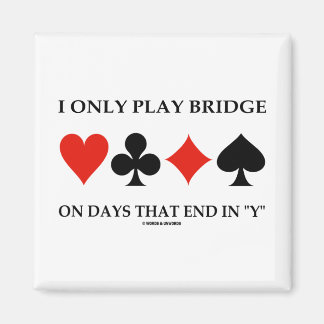 I Only Play Bridge On Days That End In Y Magnet