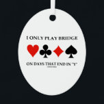I Only Play Bridge On Days That End In Y Metal Tree Decoration<br><div class="desc">Showcase your wry bridge / duplicate bridge attitude with this metal ornament featuring the four card suits along with the following saying: I Only Play Bridge On Days That End In "Y".   Memorable bridge saying metal ornament for any avid bridge player!</div>