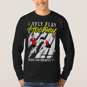 I Only Play Hockey On Days That End With A Y  Fiel T-Shirt