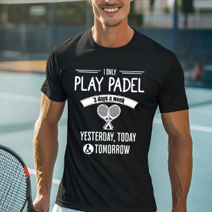 I Only Play Padel 3 Days a Week T-Shirt