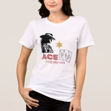 I only play with ACE T-Shirt