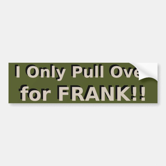 I Only Pull Over for FRANK!! - Friday's w/ Frank Bumper Sticker (Front)
