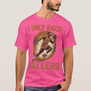 I Only Raise Ballers Basketball Mum - Basketball P T-Shirt