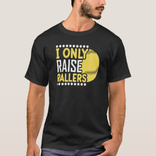 I Only Raise Ballers Softball Mum Player Mother's  T-Shirt