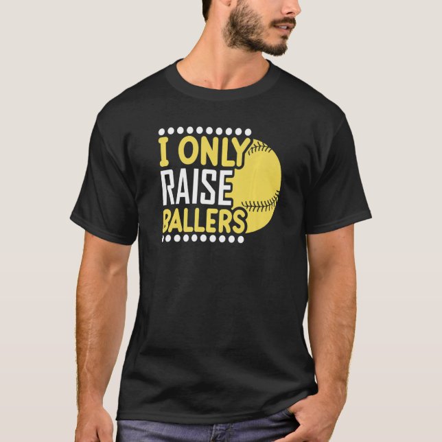 I Only Raise Ballers Softball Mum Player Mother's  T-Shirt (Front)