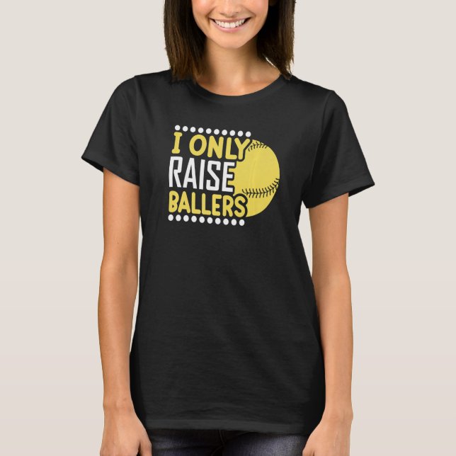I Only Raise Ballers Softball Mum Player Mother's  T-Shirt (Front)