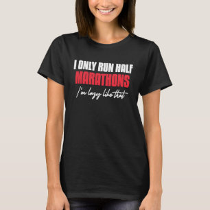 I Only Run Half Marathons I'm Lazy Like That Runni T-Shirt