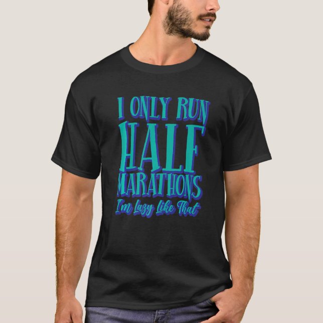 I Only Run Half Marathons  I'm Lazy Like That      T-Shirt (Front)