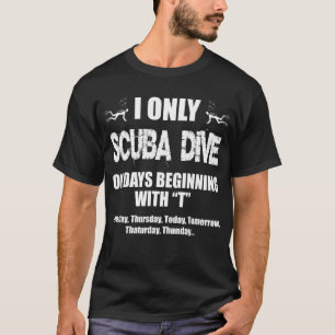 I Only Scuba Dive On Days Beginning With "T" Tuesd T-Shirt