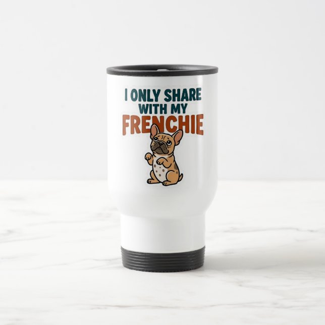 I Only Share With My Frenchie  Travel Mug (Center)