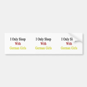 I Only Sleep With German Girls Bumper Sticker