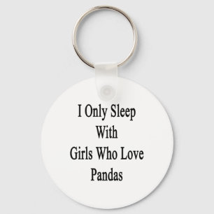 I Only Sleep With Girls Who Love Pandas Key Ring