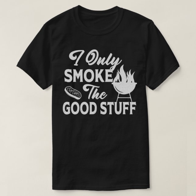 I Only Smoke The Good Stuff Bbq Barbecue Grill Mea T-Shirt (Design Front)