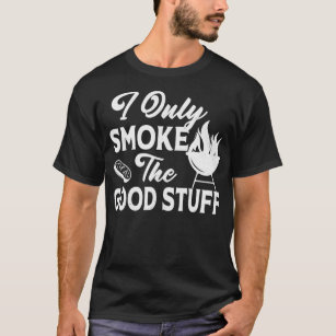 I Only Smoke The Good Stuff Bbq Barbecue Grill Mea T-Shirt