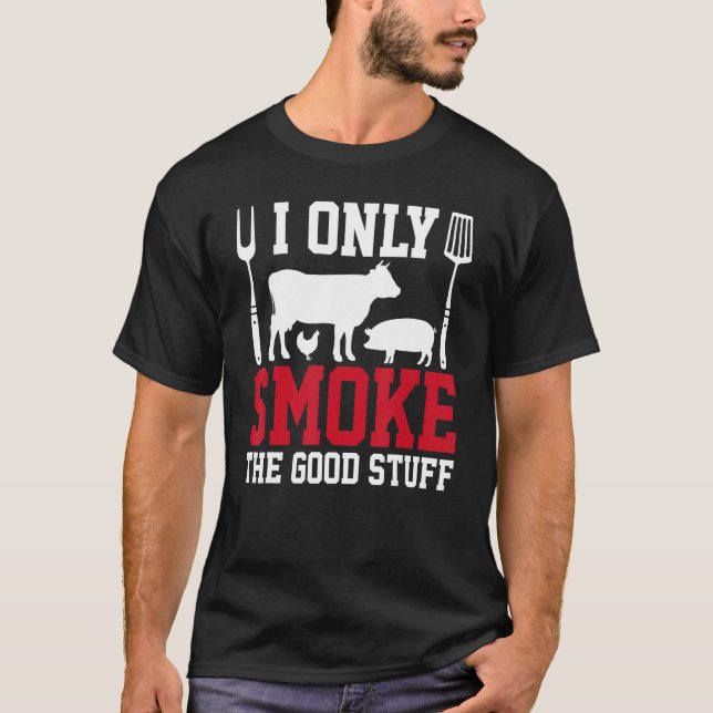 I Only Smoke The Good Stuff BBQ Barbeque Grilling  T-Shirt (Front)