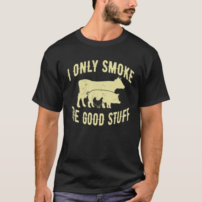 I Only Smoke The Good Stuff BBQ Barbeque Grilling T-Shirt (Front)