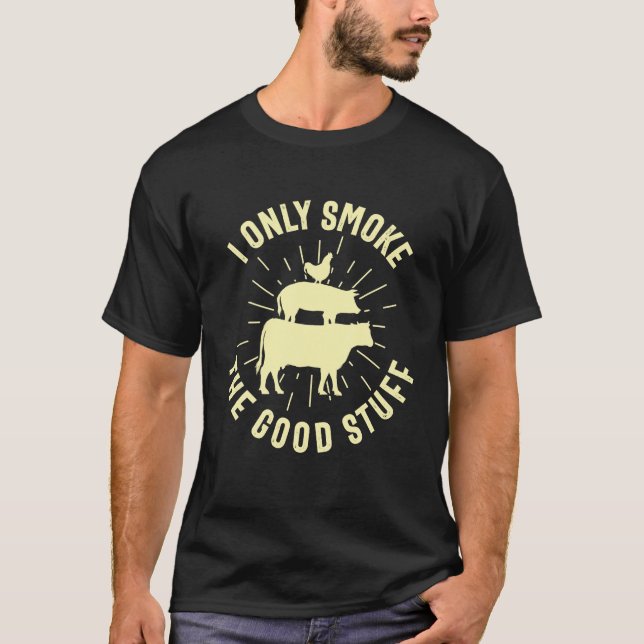 I Only Smoke The Good Stuff BBQ Barbeque Grilling T-Shirt (Front)