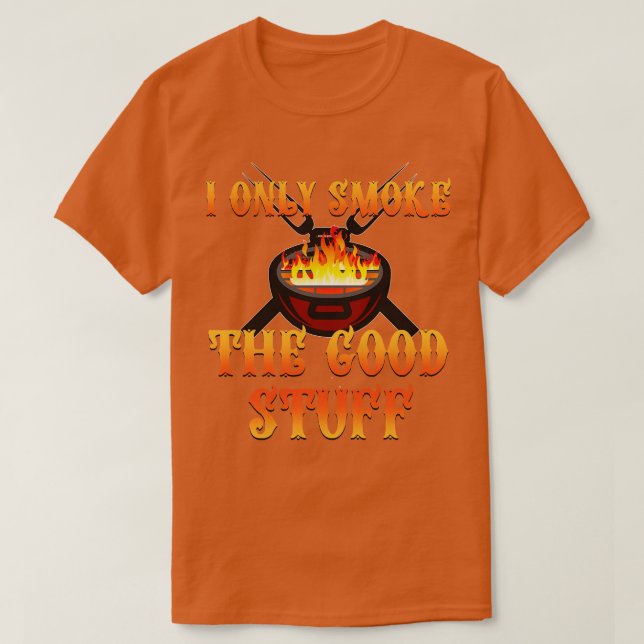 I Only Smoke the Good Stuff T-Shirt (Design Front)