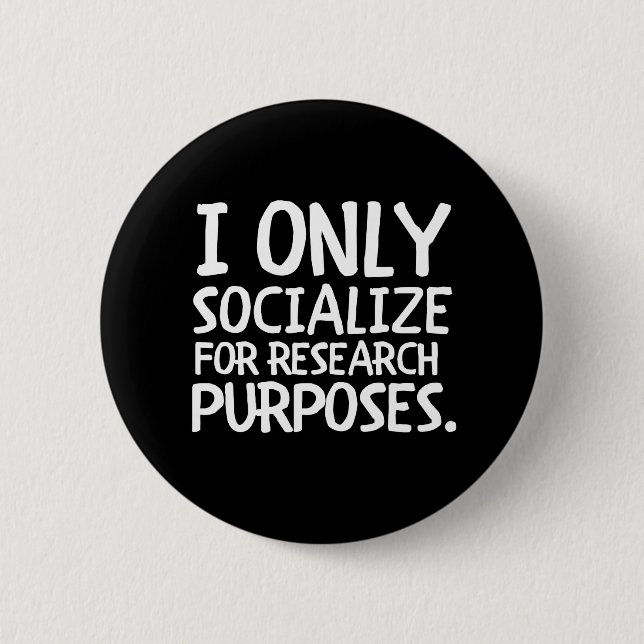 I Only Socialise for Research 6 Cm Round Badge (Front)