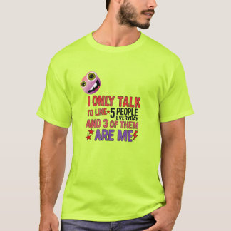 I Only Talk to 5 People Like Everday... T-Shirt