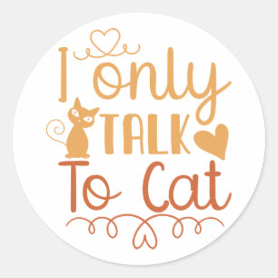 I Only Talk to Cat Classic Round Sticker