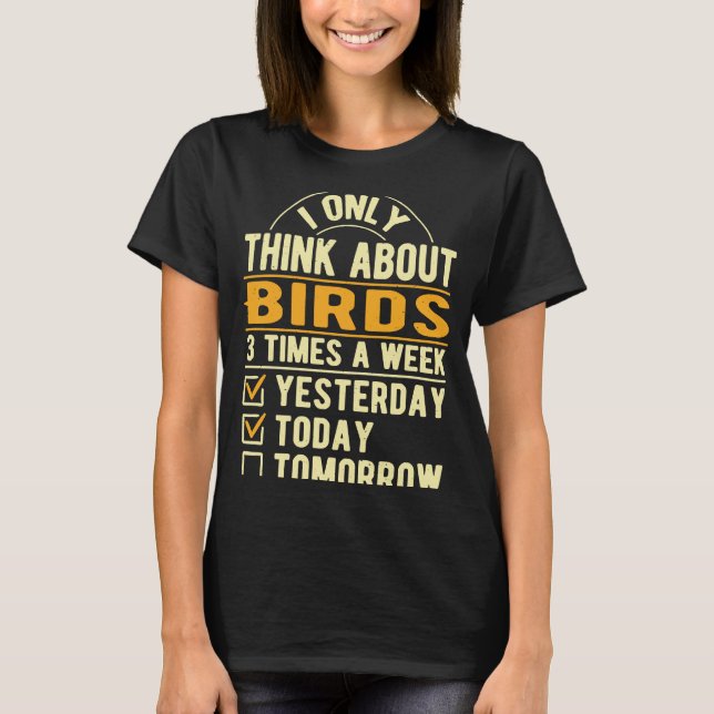 I Only Think About Birds  Birding Humour Bird Watc T-Shirt (Front)
