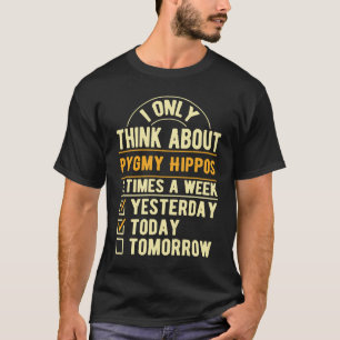I Only Think About Pygmy Hippos  Pygmy Hippopotamu T-Shirt