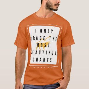 I only trade the most beautiful charts T-Shirt