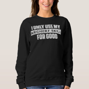 I Only Use My Archery Skill Humour Sarcastic Sweatshirt