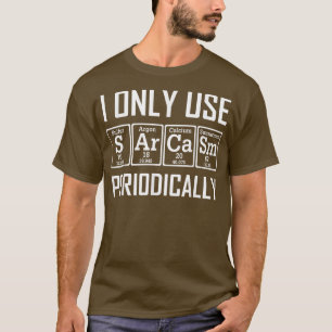 I Only Use Sarcasm Periodic Table Element Weird Sc T-Shirt