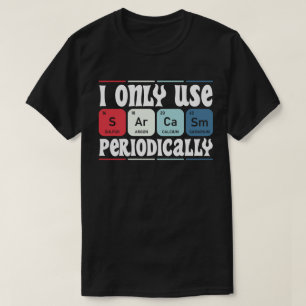 I Only Use Sarcasm Periodically Cool Science Quote T-Shirt