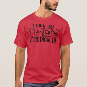 I Only Use Sarcasm Periodically Funny Chemistry Sc T-Shirt