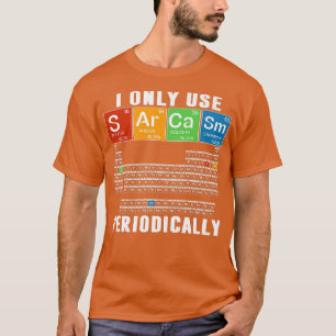 I Only Use Sarcasm Periodically Funny Science Chem T-Shirt
