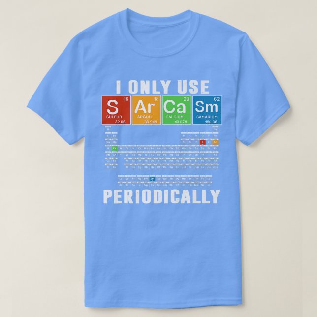 I Only Use Sarcasm Periodically Funny Science Chem T-Shirt (Design Front)