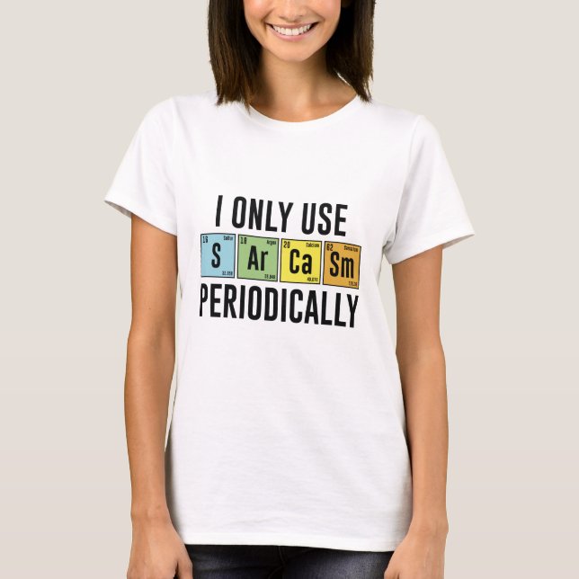 I Only Use Sarcasm Periodically T-Shirt (Front)