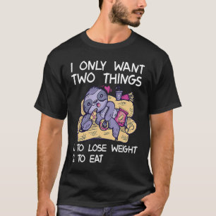 I Only Want To Things To Lose Weight To Eat Losing T-Shirt