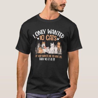 I Only Wanted 10 Cats If God Wants Me To Have 20 4 T-Shirt