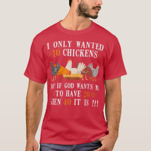 I only Wanted 10 Chickens but If 20 Then 40 Chicke T-Shirt