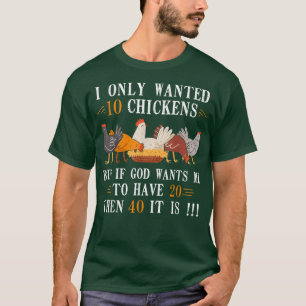 I only Wanted 10 Chickens but If 20 Then 40 Chicke T-Shirt