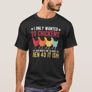 I Only Wanted 10 Chickens But If God Wants Me to H T-Shirt